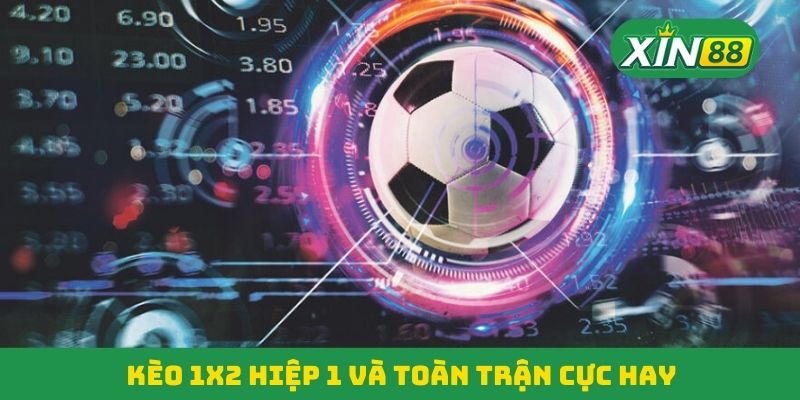 Kèo 1X2 hiệp 1 và toàn trận cực hay