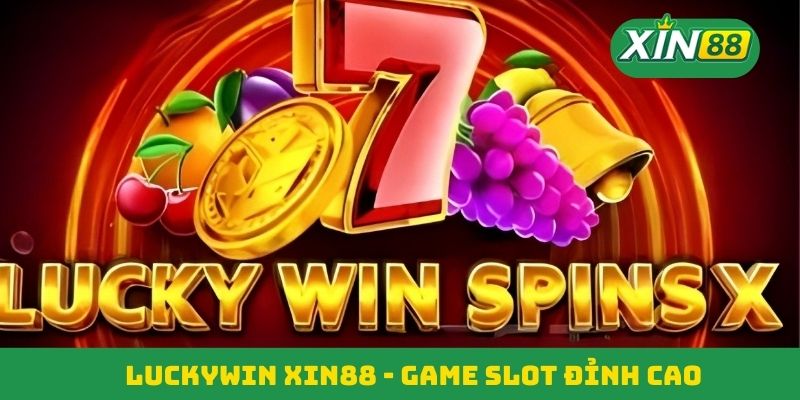 Luckywin Xin88 - Game Nổ Hũ Online Đình Đám Hiện Nay