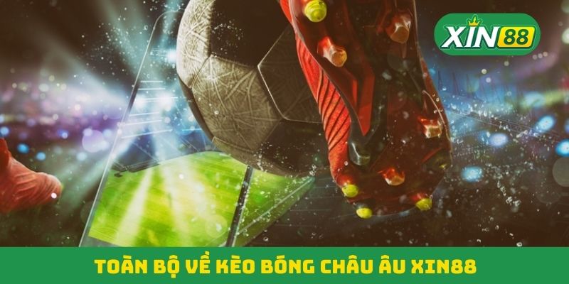 Toàn bộ về kèo bóng châu Âu Xin88