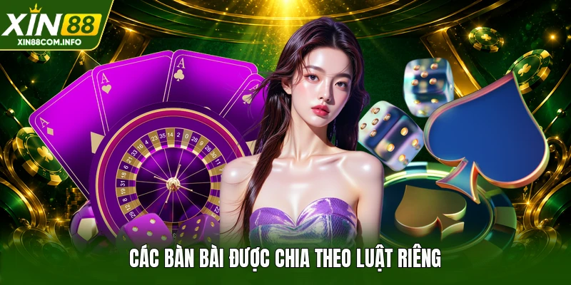 Các bàn bài được chia theo luật riêng
