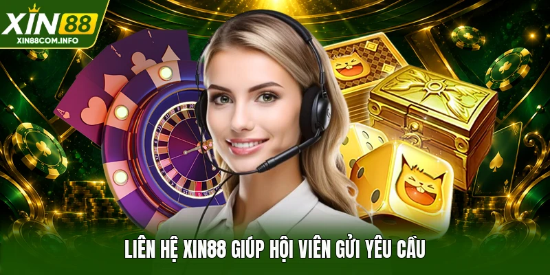 Liên hệ XIN88 giúp hội viên gửi yêu cầu