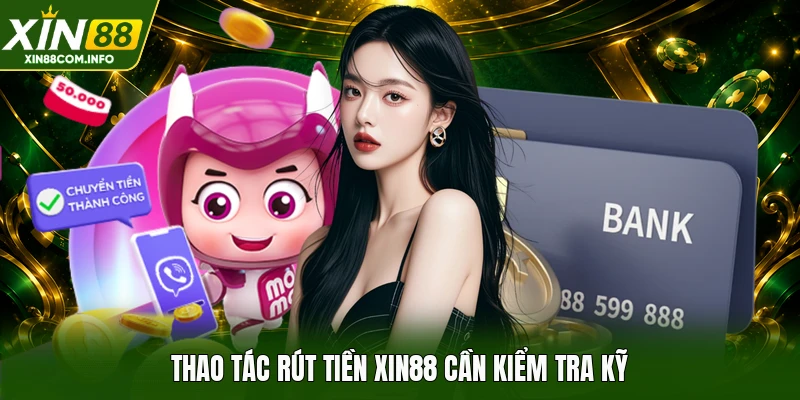 Thao tác rút tiền XIN88 cần kiểm tra kỹ
